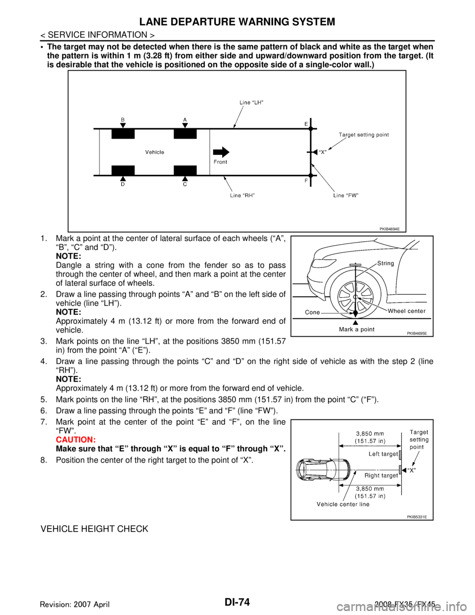 INFINITI FX35 2008 User Guide 
DI-74
< SERVICE INFORMATION >
LANE DEPARTURE WARNING SYSTEM
 The target may not be detected when there is the same pattern of black and white as the target when
the pattern is within 1 m (3.28 ft) f