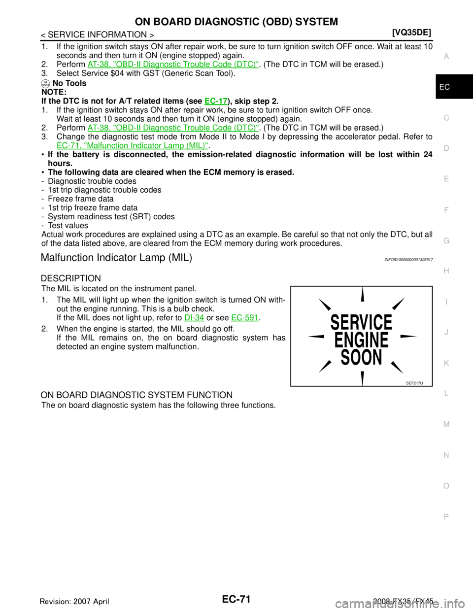 INFINITI FX35 2008 Owners Guide 
ON BOARD DIAGNOSTIC (OBD) SYSTEMEC-71
< SERVICE INFORMATION > [VQ35DE]
C
D
E
F
G H
I
J
K L
M A
EC
NP
O
1. If the ignition switch stays ON after repair work, be su
re to turn ignition switch OFF once.