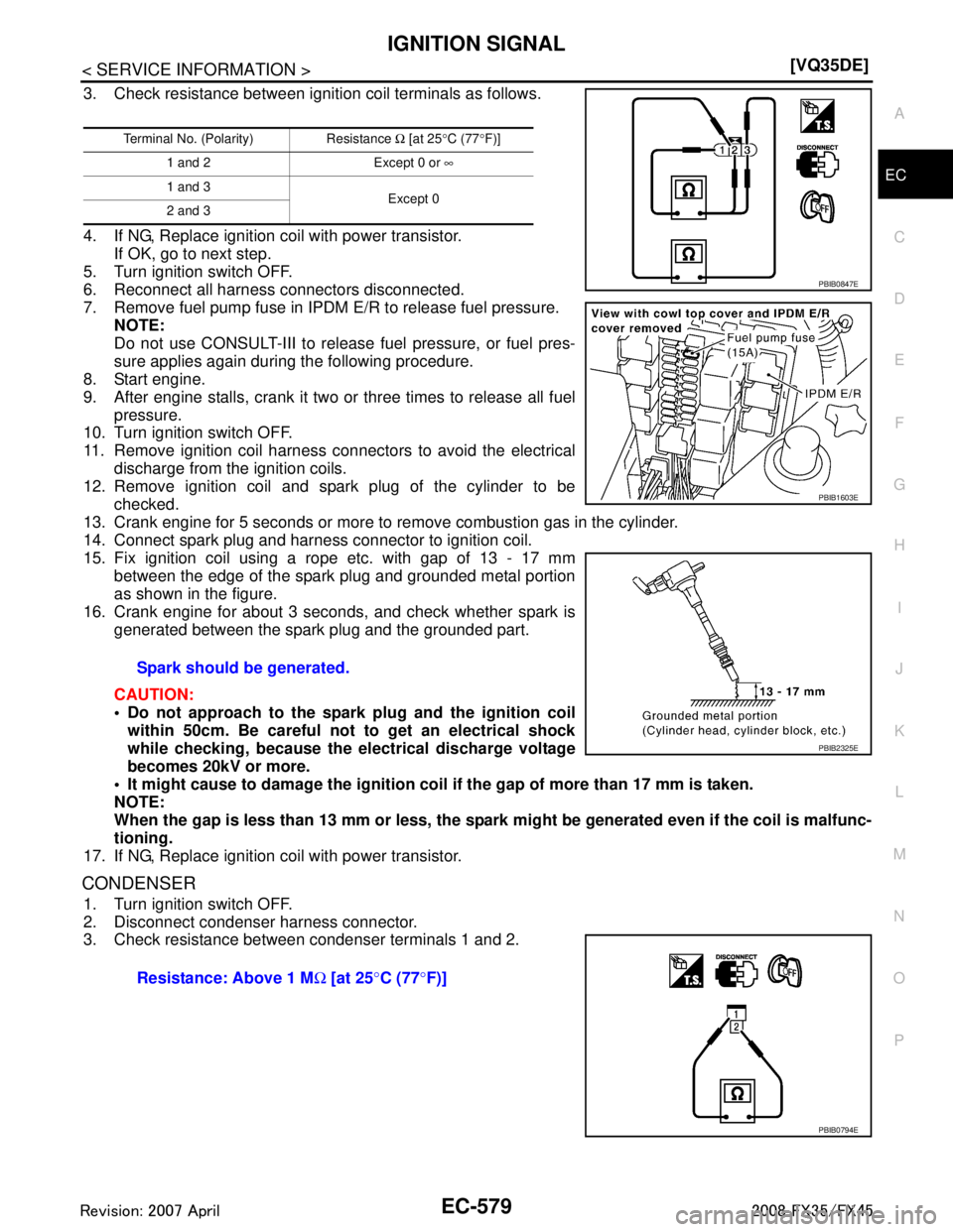INFINITI FX35 2008 Owners Manual 
IGNITION SIGNALEC-579
< SERVICE INFORMATION > [VQ35DE]
C
D
E
F
G H
I
J
K L
M A
EC
NP
O
3. Check resistance between ignition coil terminals as follows.
4. If NG, Replace ignition coil with power trans