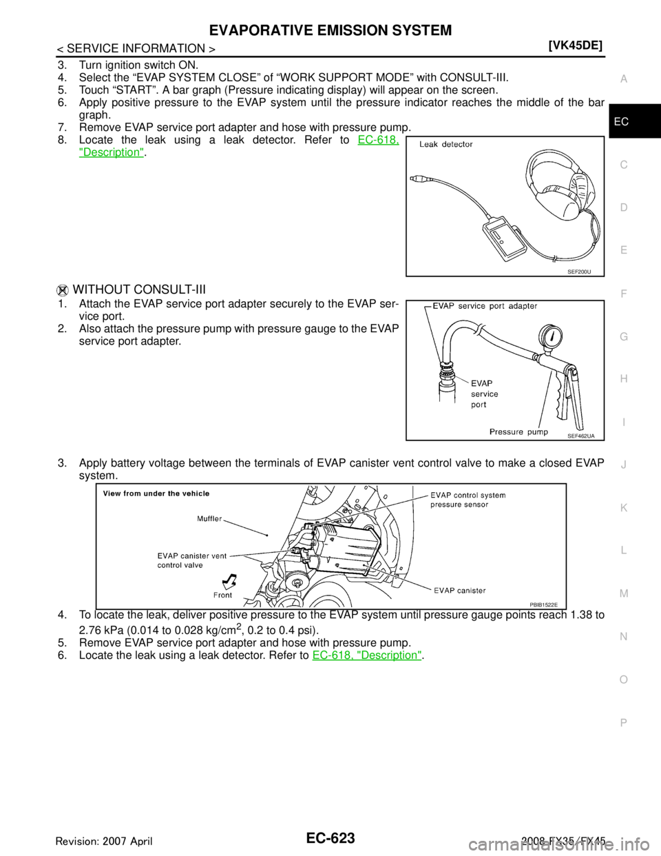 INFINITI FX35 2008  Service Manual 
EVAPORATIVE EMISSION SYSTEMEC-623
< SERVICE INFORMATION > [VK45DE]
C
D
E
F
G H
I
J
K L
M A
EC
NP
O
3. Turn ignition switch ON.
4. Select the “EVAP SYSTEM CLOSE” of 
“WORK SUPPORT MODE” with C