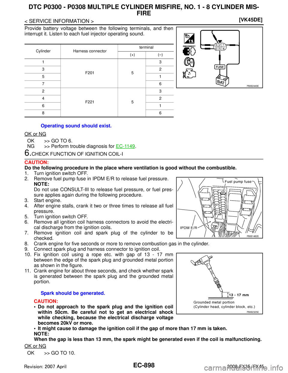 INFINITI FX35 2008  Service Manual 
EC-898
< SERVICE INFORMATION >[VK45DE]
DTC P0300 - P0308 MULTIPLE CYLINDER 
MISFIRE, NO. 1 - 8 CYLINDER MIS-
FIRE
Provide battery voltage between the following terminals, and then
interrupt it. Liste