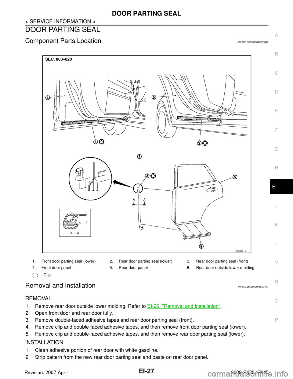 INFINITI FX35 2008 Service Manual
DOOR PARTING SEALEI-27
< SERVICE INFORMATION >
C
DE
F
G H
J
K L
M A
B
EI
N
O P
DOOR PARTING SEAL
Component Parts LocationINFOID:0000000001328067
Removal and InstallationINFOID:0000000001529402
REMOVA INFINITI FX35 2008 Service Manual
DOOR PARTING SEALEI-27
< SERVICE INFORMATION >
C
DE
F
G H
J
K L
M A
B
EI
N
O P
DOOR PARTING SEAL
Component Parts LocationINFOID:0000000001328067
Removal and InstallationINFOID:0000000001529402
REMOVA
