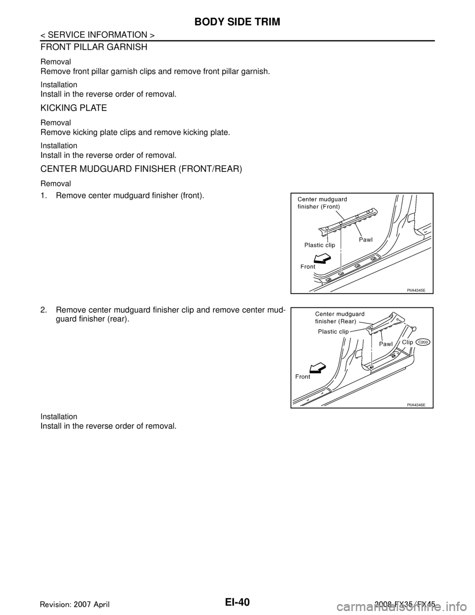 INFINITI FX35 2008  Service Manual 
EI-40
< SERVICE INFORMATION >
BODY SIDE TRIM
FRONT PILLAR GARNISH
Removal
Remove front pillar garnish clips and remove front pillar garnish.
Installation
Install in the reverse order of removal.
KICK