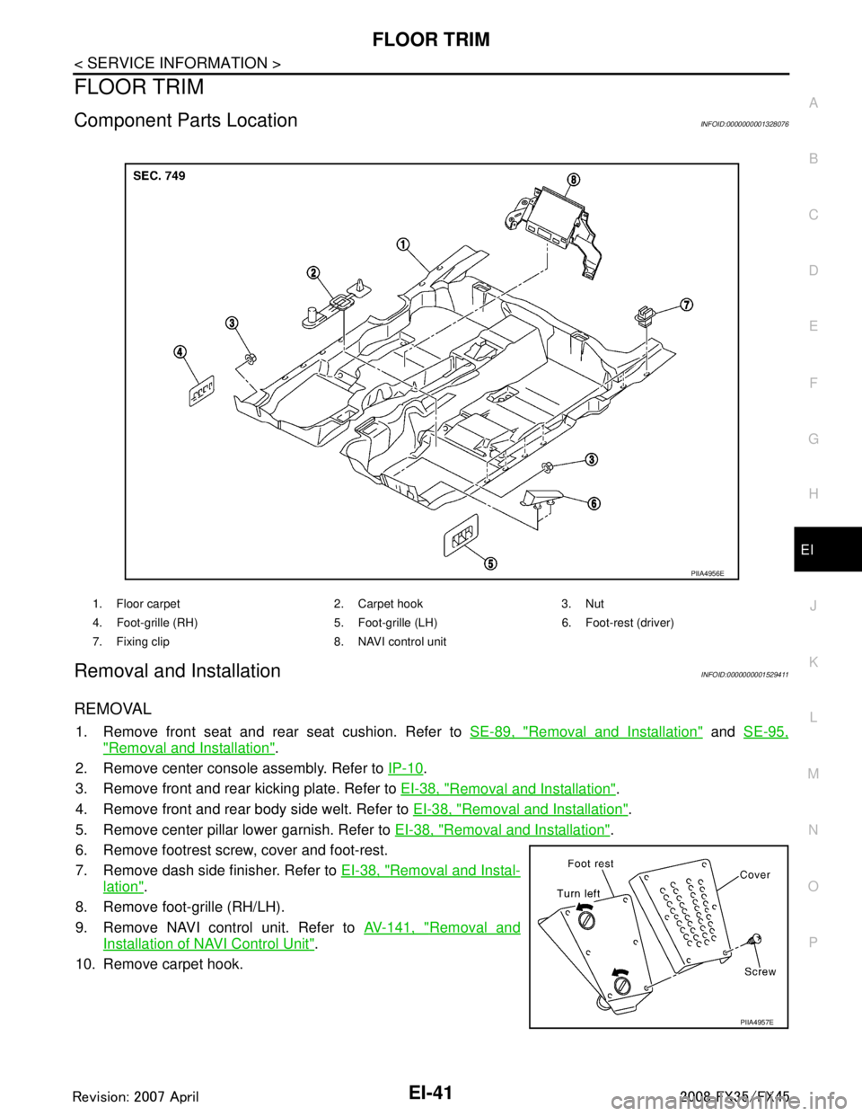INFINITI FX35 2008 User Guide
FLOOR TRIMEI-41
< SERVICE INFORMATION >
C
DE
F
G H
J
K L
M A
B
EI
N
O P
FLOOR TRIM
Component Parts LocationINFOID:0000000001328076
Removal and InstallationINFOID:0000000001529411
REMOVAL
1. Remove fr INFINITI FX35 2008 User Guide
FLOOR TRIMEI-41
< SERVICE INFORMATION >
C
DE
F
G H
J
K L
M A
B
EI
N
O P
FLOOR TRIM
Component Parts LocationINFOID:0000000001328076
Removal and InstallationINFOID:0000000001529411
REMOVAL
1. Remove fr