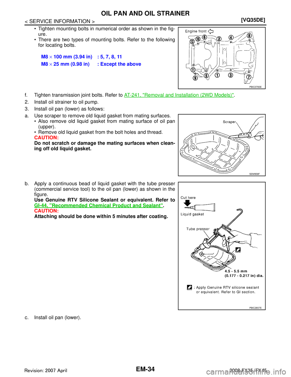 INFINITI FX35 2008  Service Manual 
EM-34
< SERVICE INFORMATION >[VQ35DE]
OIL PAN AND OIL STRAINER
 Tighten mounting bolts in numerical order as shown in the fig-
ure.
 There are two types of mounting bolts. Refer to the following
fo