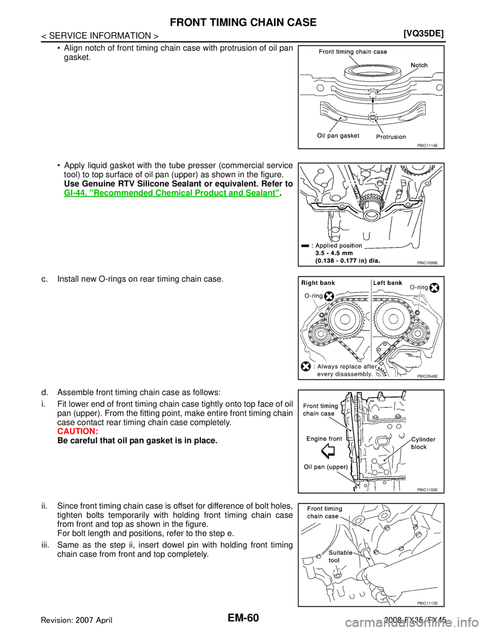 INFINITI FX35 2008  Service Manual 
EM-60
< SERVICE INFORMATION >[VQ35DE]
FRONT TIMING CHAIN CASE
 Align notch of front timing chain case with protrusion of oil pan
gasket.
 Apply liquid gasket with the tube presser (commercial servi