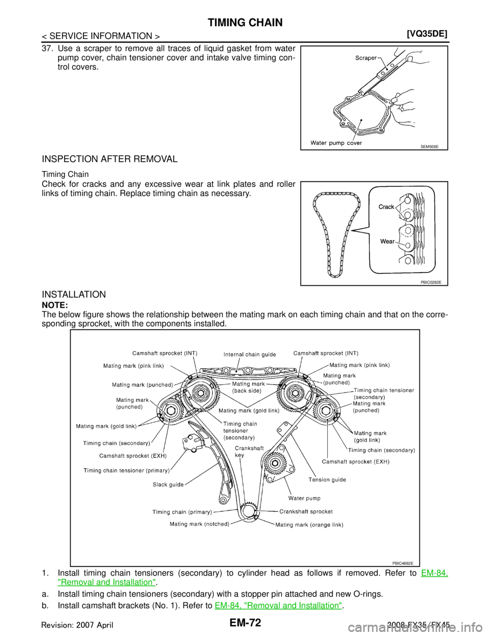 INFINITI FX35 2008  Service Manual 
EM-72
< SERVICE INFORMATION >[VQ35DE]
TIMING CHAIN
37. Use a scraper to remove all traces of liquid gasket from water
pump cover, chain tensioner cover and intake valve timing con-
trol covers.
INSPE