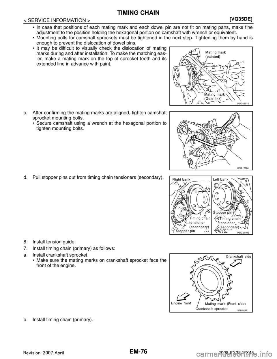 INFINITI FX35 2008  Service Manual 
EM-76
< SERVICE INFORMATION >[VQ35DE]
TIMING CHAIN
 In case that positions of each mating mark and each dowel pin are not fit on mating parts, make fine
adjustment to the position holding the hexago