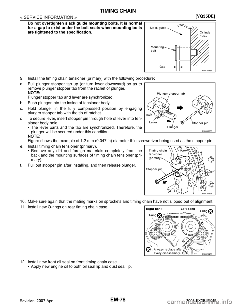 INFINITI FX35 2008  Service Manual 
EM-78
< SERVICE INFORMATION >[VQ35DE]
TIMING CHAIN
Do not overtighten slack guide 
mounting bolts. It is normal
for a gap to exist under the bo lt seats when mounting bolts
are tightened to the speci