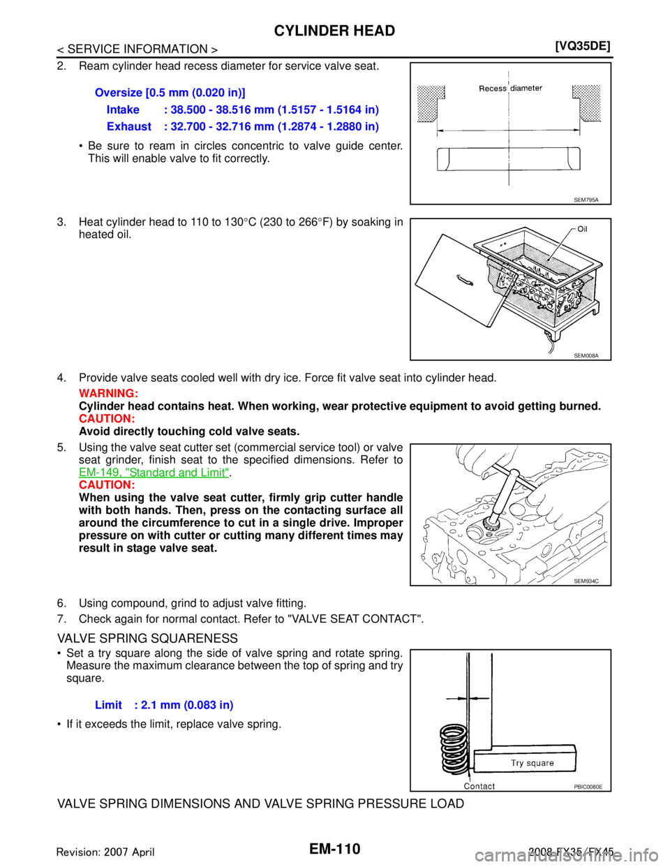INFINITI FX35 2008  Service Manual 
EM-110
< SERVICE INFORMATION >[VQ35DE]
CYLINDER HEAD
2. Ream cylinder head recess diameter for service valve seat.
 Be sure to ream in circles concentric to valve guide center.This will enable valve