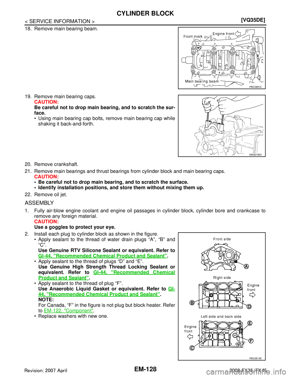 INFINITI FX35 2008  Service Manual 
EM-128
< SERVICE INFORMATION >[VQ35DE]
CYLINDER BLOCK
18. Remove main bearing beam.
19. Remove main bearing caps.
CAUTION:
Be careful not to drop main b earing, and to scratch the sur-
face.
 Using 