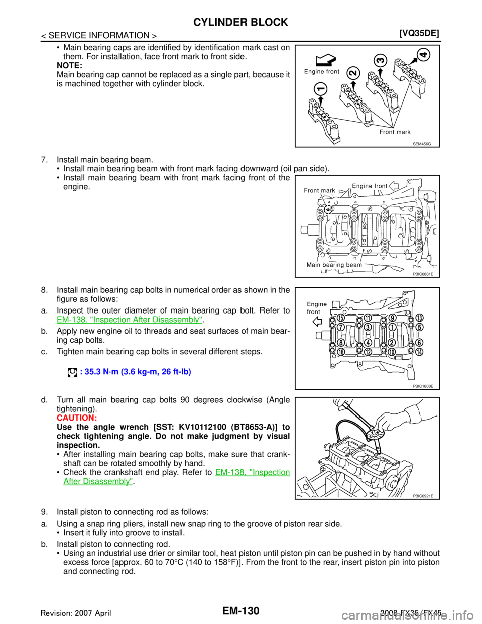 INFINITI FX35 2008 Workshop Manual 
EM-130
< SERVICE INFORMATION >[VQ35DE]
CYLINDER BLOCK
 Main bearing caps are identified by identification mark cast on
them. For installation, face front mark to front side.
NOTE:
Main bearing cap c