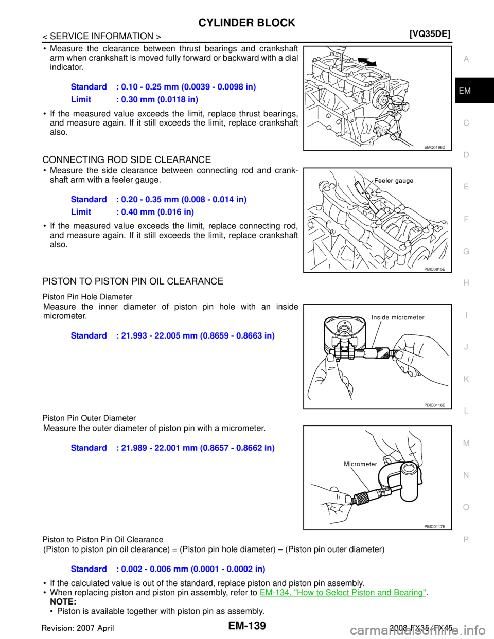 INFINITI FX35 2008  Service Manual 
CYLINDER BLOCKEM-139
< SERVICE INFORMATION > [VQ35DE]
C
D
E
F
G H
I
J
K L
M A
EM
NP
O
 Measure the clearance between thrust bearings and crankshaft
arm when crankshaft is moved fully forward or back