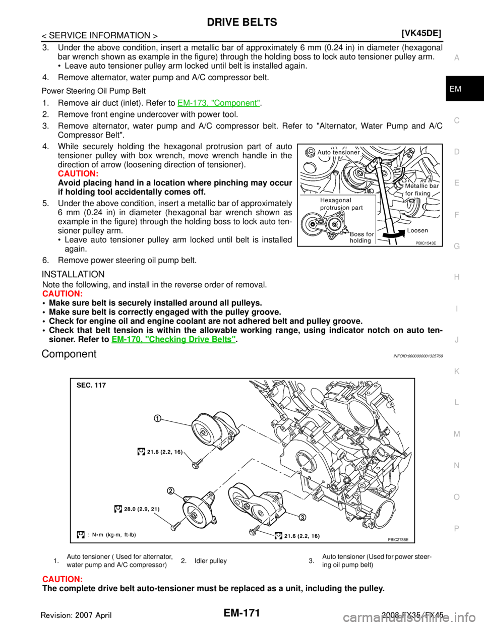INFINITI FX35 2008  Service Manual 
DRIVE BELTSEM-171
< SERVICE INFORMATION > [VK45DE]
C
D
E
F
G H
I
J
K L
M A
EM
NP
O
3. Under the above condition, insert a metallic bar of
 approximately 6 mm (0.24 in) in diameter (hexagonal
bar wren