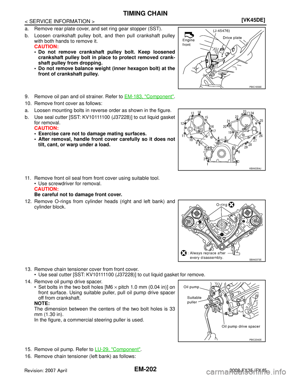 INFINITI FX35 2008  Service Manual 
EM-202
< SERVICE INFORMATION >[VK45DE]
TIMING CHAIN
a. Remove rear plate cover, and set ring gear stopper (SST).
b. Loosen crankshaft pulley bolt, and then pull crankshaft pulley
with both hands to r
