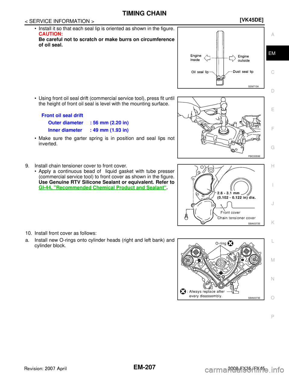 INFINITI FX35 2008  Service Manual 
TIMING CHAINEM-207
< SERVICE INFORMATION > [VK45DE]
C
D
E
F
G H
I
J
K L
M A
EM
NP
O
 Install it so that each seal lip is oriented as shown in the figure.
CAUTION:
Be careful not to scratch or make b