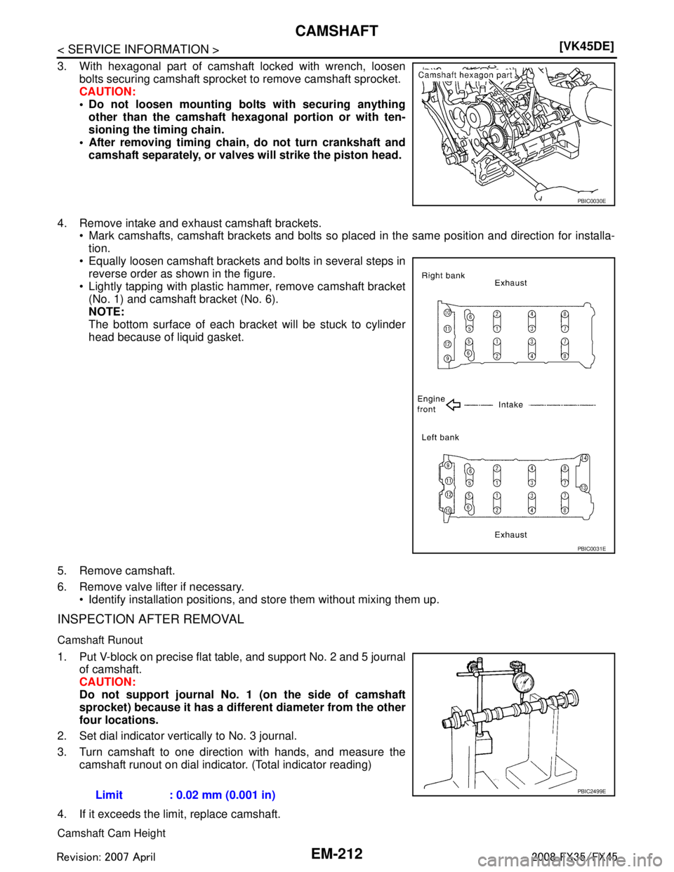 INFINITI FX35 2008  Service Manual 
EM-212
< SERVICE INFORMATION >[VK45DE]
CAMSHAFT
3. With hexagonal part of camshaft locked with wrench, loosen
bolts securing camshaft sprocket to remove camshaft sprocket. 
CAUTION:
 Do not loosen m
