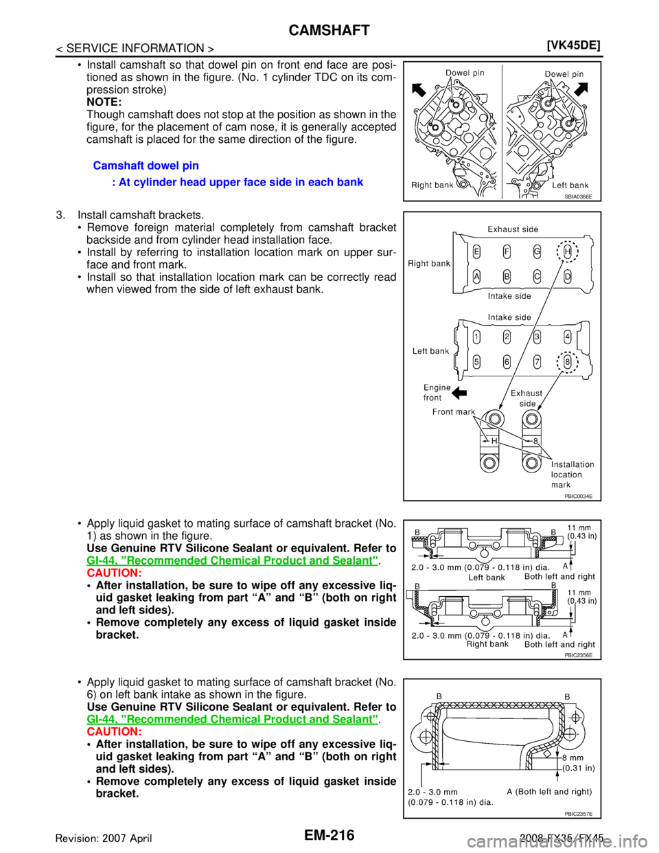INFINITI FX35 2008  Service Manual 
EM-216
< SERVICE INFORMATION >[VK45DE]
CAMSHAFT
 Install camshaft so that dowel pin on front end face are posi-
tioned as shown in the figure. (No. 1 cylinder TDC on its com-
pression stroke)
NOTE:
