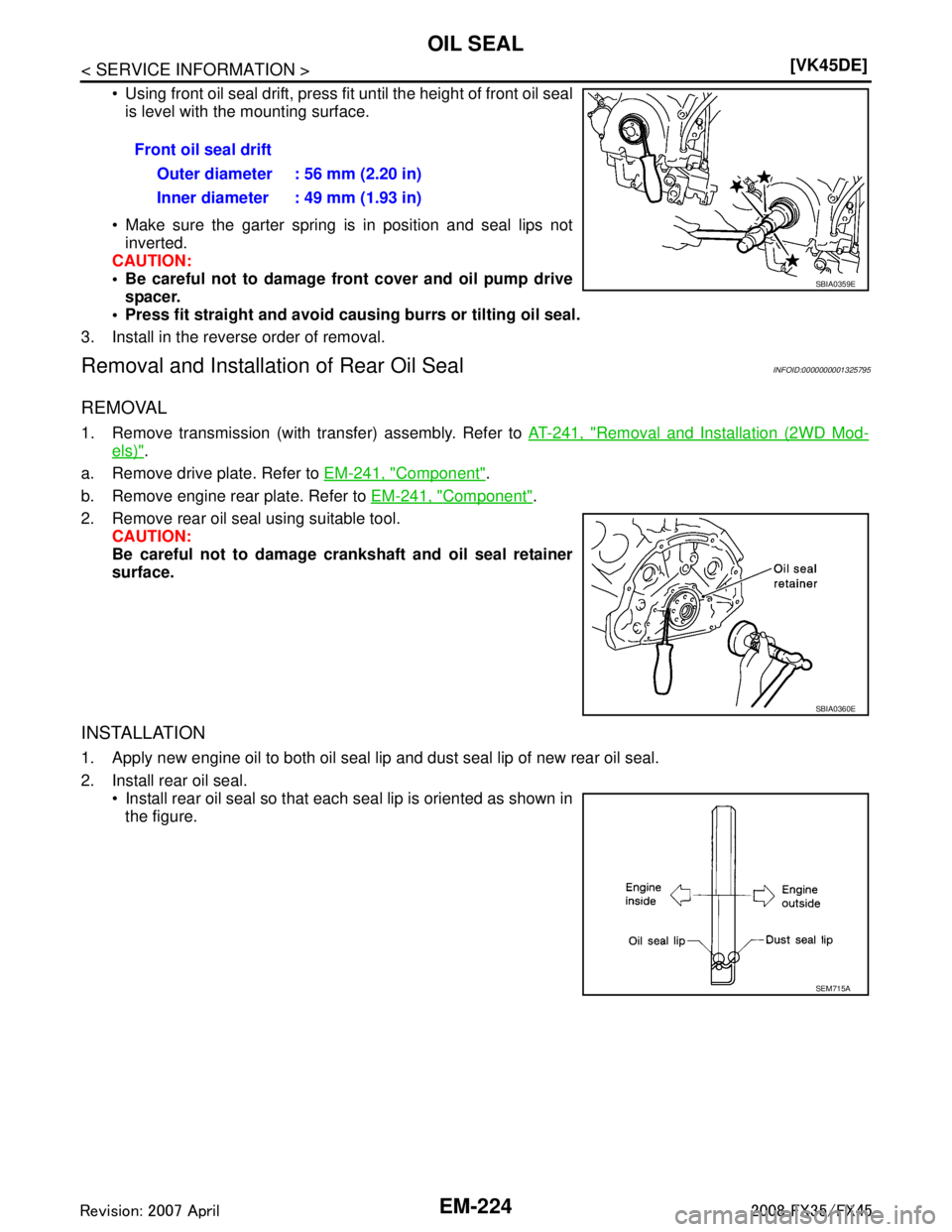 INFINITI FX35 2008  Service Manual 
EM-224
< SERVICE INFORMATION >[VK45DE]
OIL SEAL
 Using front oil seal drift, press fit until the height of front oil seal
is level with the mounting surface.
 Make sure the garter spring is in posi