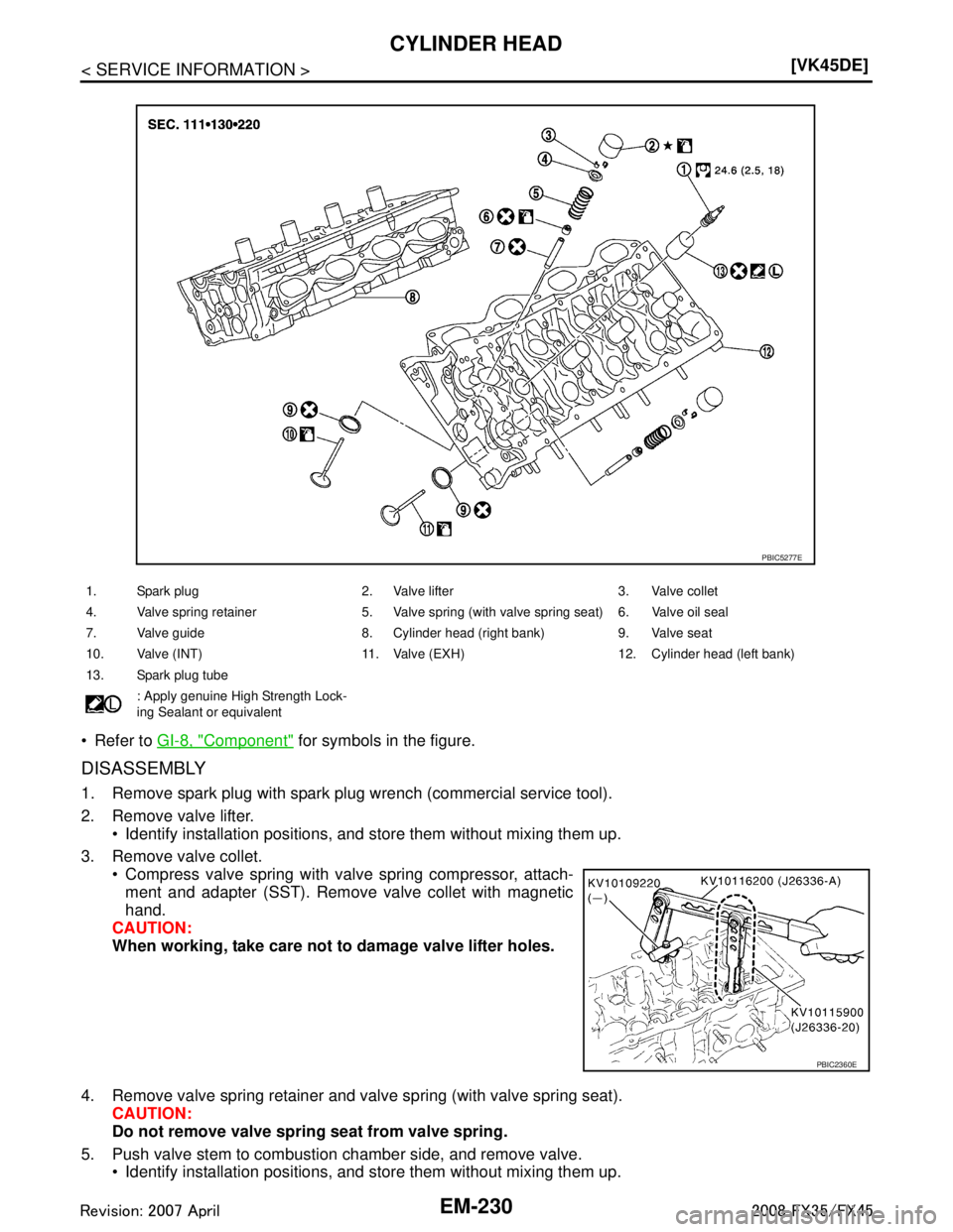 INFINITI FX35 2008  Service Manual 
EM-230
< SERVICE INFORMATION >[VK45DE]
CYLINDER HEAD
 Refer to 
GI-8, "Component" for symbols in the figure.
DISASSEMBLY
1. Remove spark plug with spark plug wrench (commercial service tool).
2. Rem
