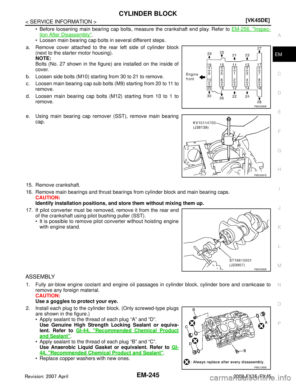 INFINITI FX35 2008  Service Manual 
CYLINDER BLOCKEM-245
< SERVICE INFORMATION > [VK45DE]
C
D
E
F
G H
I
J
K L
M A
EM
NP
O
 Before loosening main bearing cap bolts, measure the crankshaft end play. Refer to 
EM-256, "Inspec-
tion After