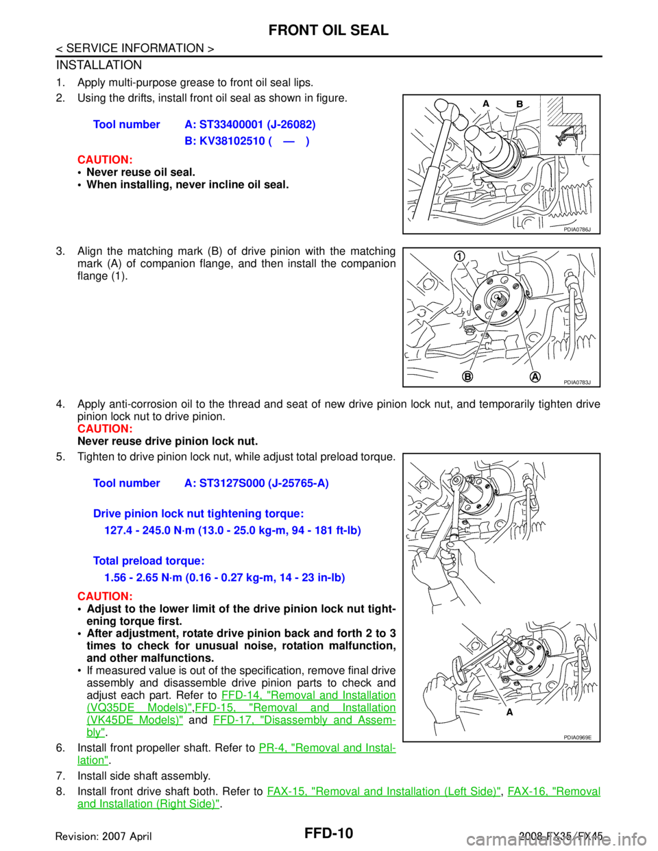 INFINITI FX35 2008 Service Manual
FFD-10
< SERVICE INFORMATION >
FRONT OIL SEAL
INSTALLATION
1. Apply multi-purpose grease to front oil seal lips.
2. Using the drifts, install front oil seal as shown in figure.CAUTION:
• Never reus INFINITI FX35 2008 Service Manual
FFD-10
< SERVICE INFORMATION >
FRONT OIL SEAL
INSTALLATION
1. Apply multi-purpose grease to front oil seal lips.
2. Using the drifts, install front oil seal as shown in figure.CAUTION:
• Never reus