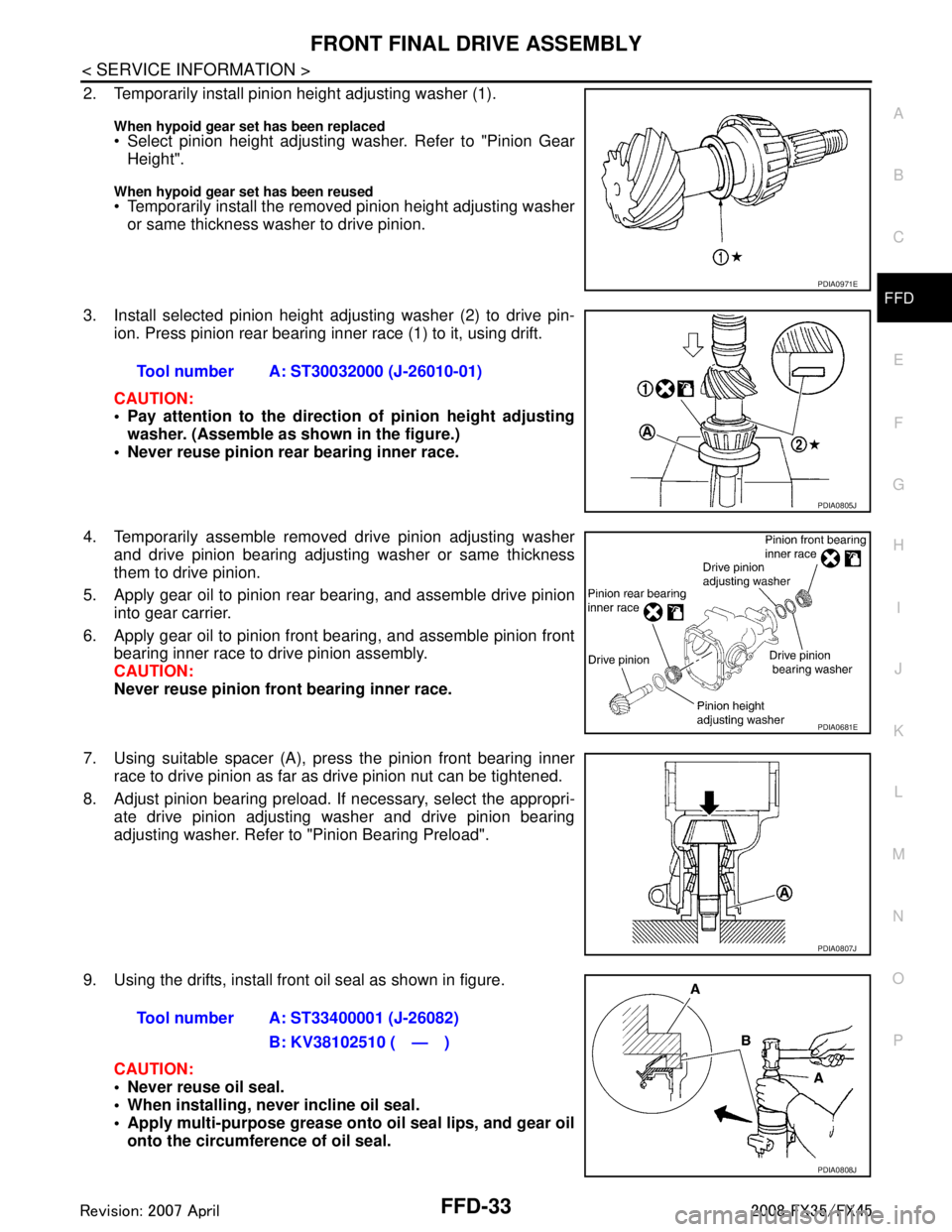 INFINITI FX35 2008 Service Manual
FRONT FINAL DRIVE ASSEMBLYFFD-33
< SERVICE INFORMATION >
CEF
G H
I
J
K L
M A
B
FFD
N
O P
2. Temporarily install pinion height adjusting washer (1).
When hypoid gear se t has been replaced Select pin INFINITI FX35 2008 Service Manual
FRONT FINAL DRIVE ASSEMBLYFFD-33
< SERVICE INFORMATION >
CEF
G H
I
J
K L
M A
B
FFD
N
O P
2. Temporarily install pinion height adjusting washer (1).
When hypoid gear se t has been replaced Select pin