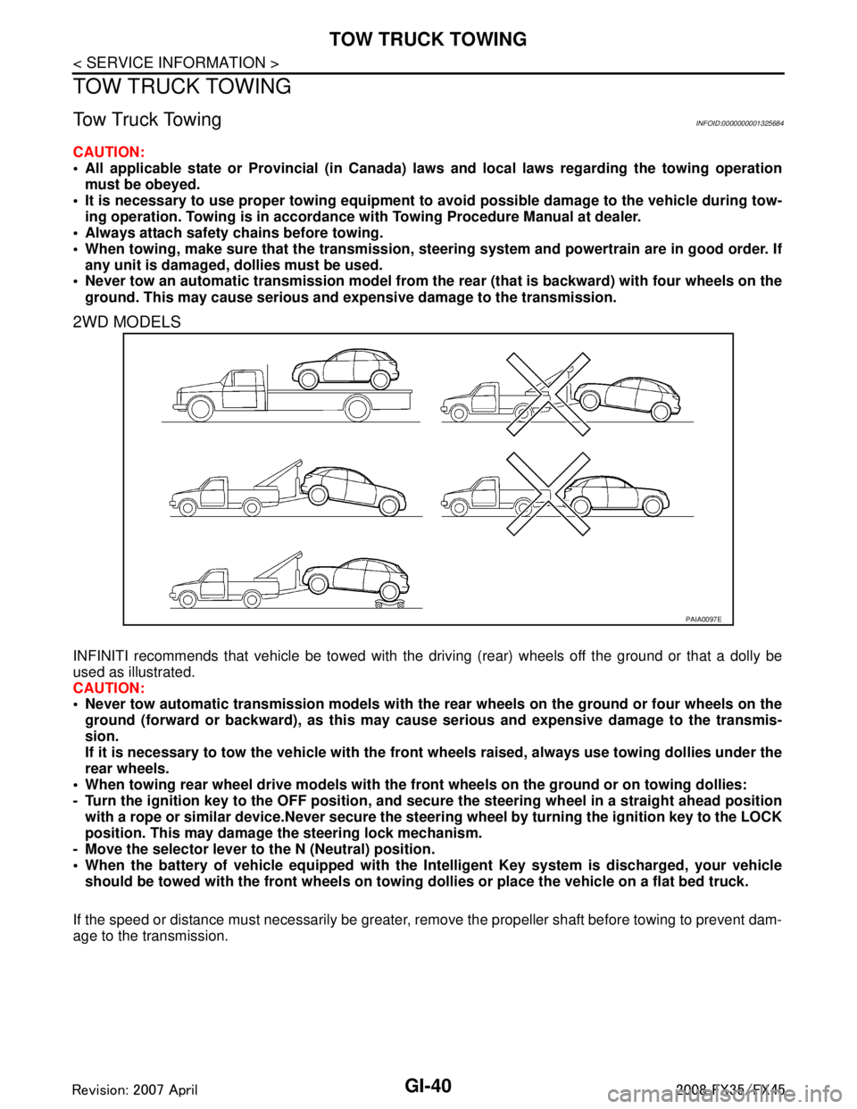 INFINITI FX35 2008 Service Manual
GI-40
< SERVICE INFORMATION >
TOW TRUCK TOWING
TOW TRUCK TOWING
Tow Truck TowingINFOID:0000000001325684
CAUTION:
All applicable state or Provincial (in Canada) laws and local laws regarding the tow INFINITI FX35 2008 Service Manual
GI-40
< SERVICE INFORMATION >
TOW TRUCK TOWING
TOW TRUCK TOWING
Tow Truck TowingINFOID:0000000001325684
CAUTION:
All applicable state or Provincial (in Canada) laws and local laws regarding the tow