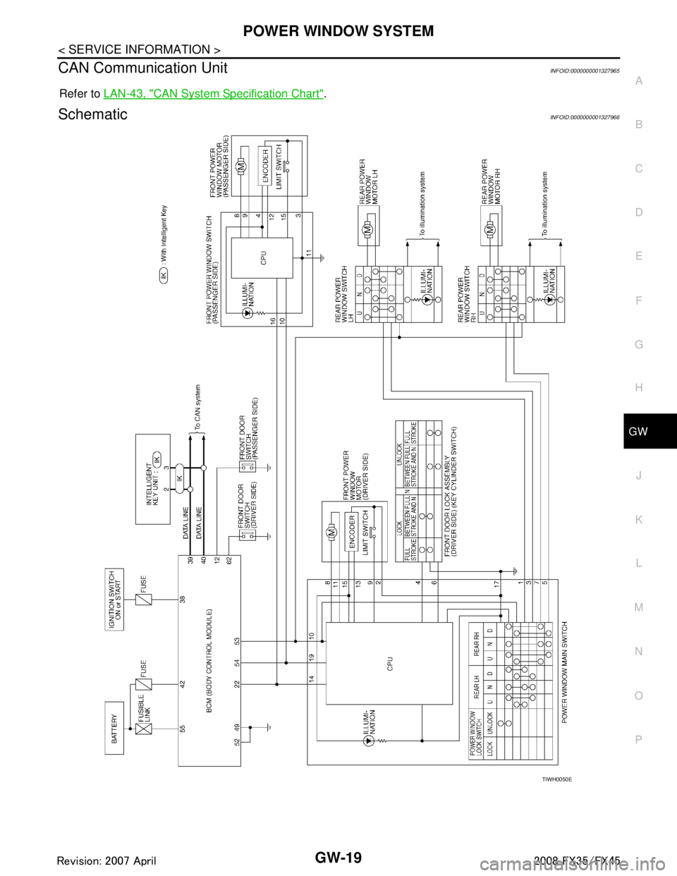 INFINITI FX35 2008 Manual PDF
POWER WINDOW SYSTEMGW-19
< SERVICE INFORMATION >
C
DE
F
G H
J
K L
M A
B
GW
N
O P
CAN Communication UnitINFOID:0000000001327965
Refer to LAN-43, "CAN System Specification Chart".
SchematicINFOID:0000 INFINITI FX35 2008 Manual PDF
POWER WINDOW SYSTEMGW-19
< SERVICE INFORMATION >
C
DE
F
G H
J
K L
M A
B
GW
N
O P
CAN Communication UnitINFOID:0000000001327965
Refer to LAN-43, "CAN System Specification Chart".
SchematicINFOID:0000
