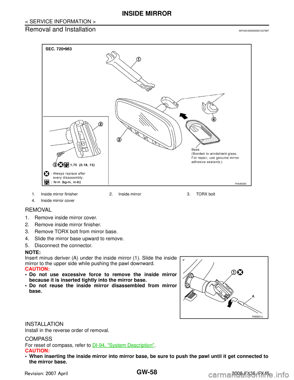 INFINITI FX35 2008 Owners Manual 
GW-58
< SERVICE INFORMATION >
INSIDE MIRROR
Removal and Installation
INFOID:0000000001327997
REMOVAL
1. Remove inside mirror cover.
2. Remove inside mirror finisher.
3. Remove TORX bolt from mirror b