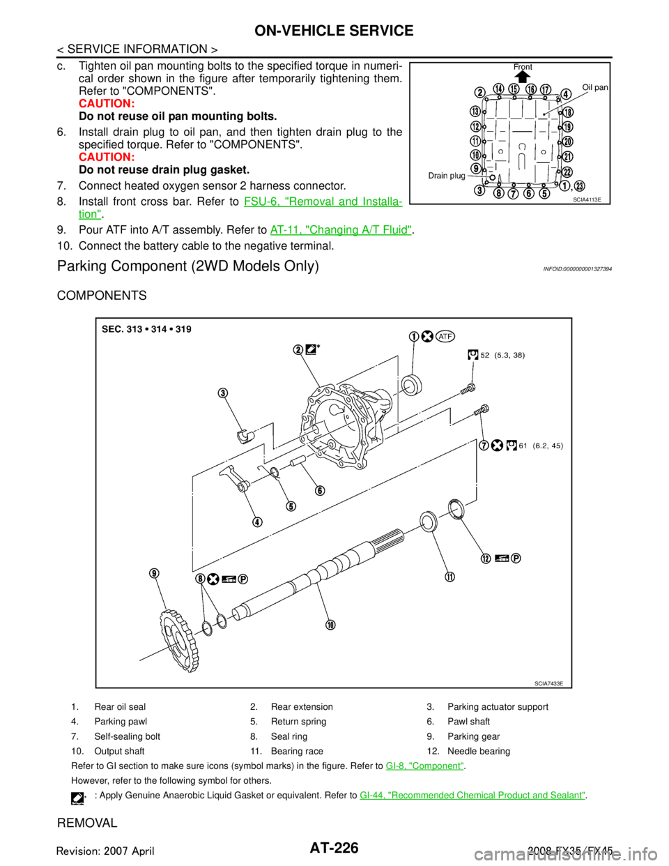 INFINITI FX35 2008  Service Manual 
AT-226
< SERVICE INFORMATION >
ON-VEHICLE SERVICE
c. Tighten oil pan mounting bolts to the specified torque in numeri-cal order shown in the figure after temporarily tightening them.
Refer to "COMPON