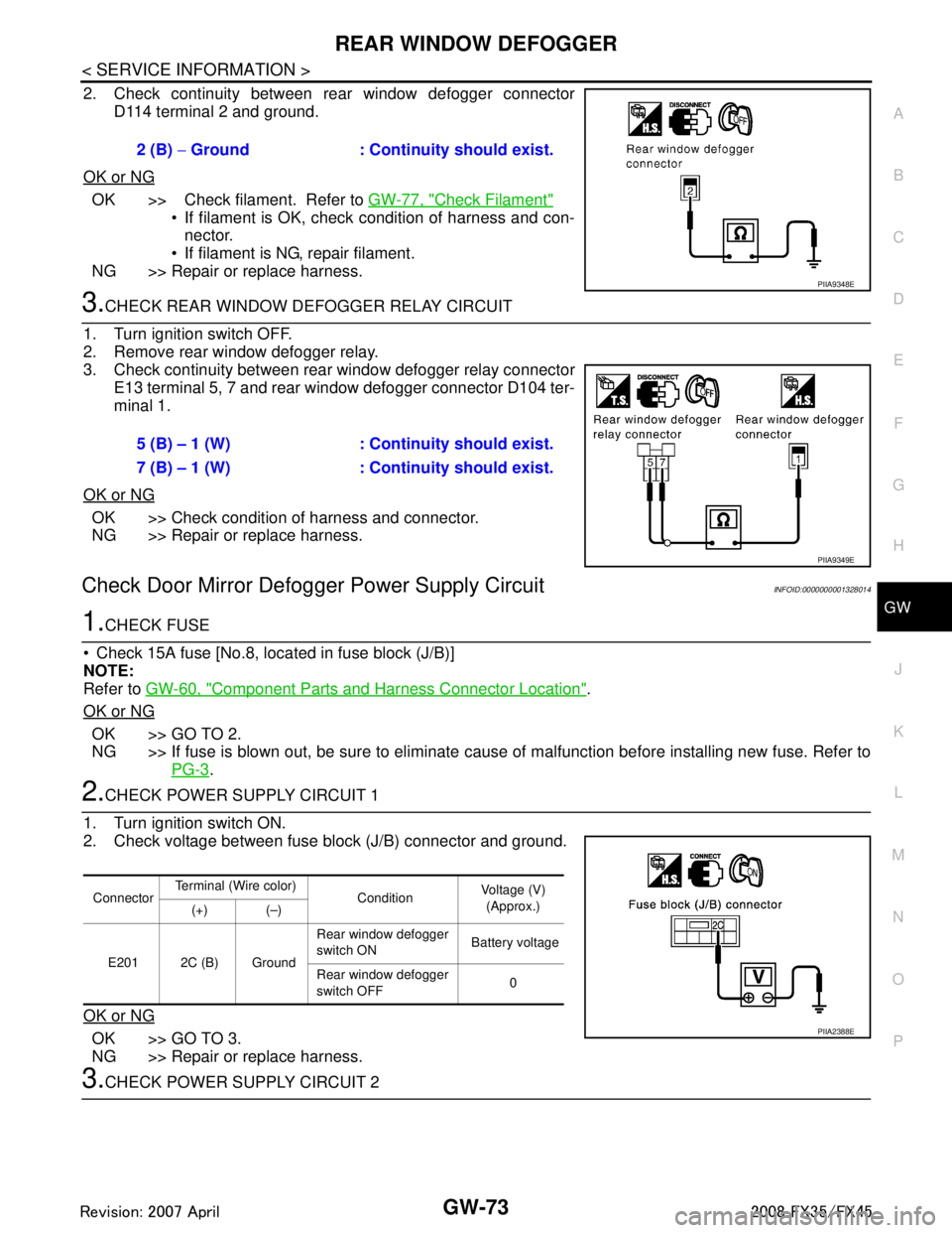 INFINITI FX35 2008 Service Manual
REAR WINDOW DEFOGGERGW-73
< SERVICE INFORMATION >
C
DE
F
G H
J
K L
M A
B
GW
N
O P
2. Check continuity between rear window defogger connector D114 terminal 2 and ground.
OK or NG
OK >> Check filament. INFINITI FX35 2008 Service Manual
REAR WINDOW DEFOGGERGW-73
< SERVICE INFORMATION >
C
DE
F
G H
J
K L
M A
B
GW
N
O P
2. Check continuity between rear window defogger connector D114 terminal 2 and ground.
OK or NG
OK >> Check filament.