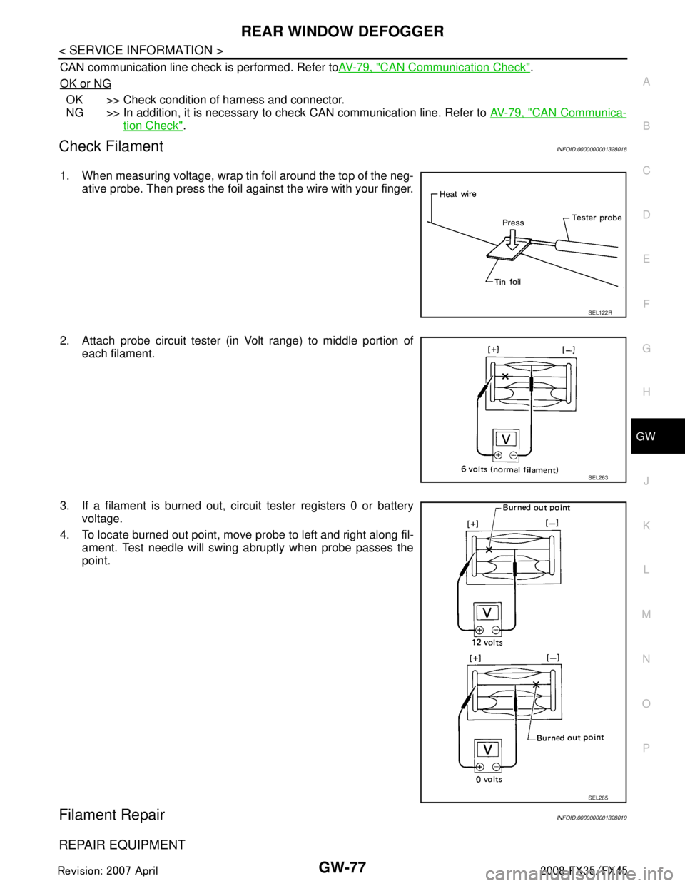 INFINITI FX35 2008 Service Manual
REAR WINDOW DEFOGGERGW-77
< SERVICE INFORMATION >
C
DE
F
G H
J
K L
M A
B
GW
N
O P
CAN communication line check is performed. Refer to AV-79, "CAN Communication Check".
OK or NG
OK >> Check condition INFINITI FX35 2008 Service Manual
REAR WINDOW DEFOGGERGW-77
< SERVICE INFORMATION >
C
DE
F
G H
J
K L
M A
B
GW
N
O P
CAN communication line check is performed. Refer to AV-79, "CAN Communication Check".
OK or NG
OK >> Check condition