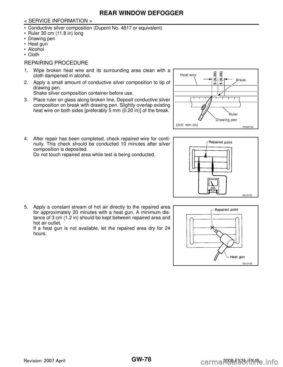 INFINITI FX35 2008 Service Manual
GW-78
< SERVICE INFORMATION >
REAR WINDOW DEFOGGER
Conductive silver composition (Dupont No. 4817 or equivalent)
Ruler 30 cm (11.8 in) long
Drawing pen
Heat gun
Alcohol
Cloth
REPAIRING PR INFINITI FX35 2008 Service Manual
GW-78
< SERVICE INFORMATION >
REAR WINDOW DEFOGGER
Conductive silver composition (Dupont No. 4817 or equivalent)
Ruler 30 cm (11.8 in) long
Drawing pen
Heat gun
Alcohol
Cloth
REPAIRING PR