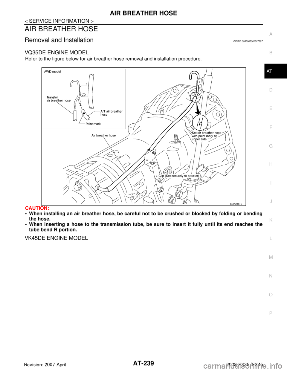 INFINITI FX35 2008  Service Manual 
AIR BREATHER HOSEAT-239
< SERVICE INFORMATION >
DE
F
G H
I
J
K L
M A
B
AT
N
O P
AIR BREATHER HOSE
Removal and InstallationINFOID:0000000001327397
VQ35DE ENGINE MODEL
Refer to the figure below for air