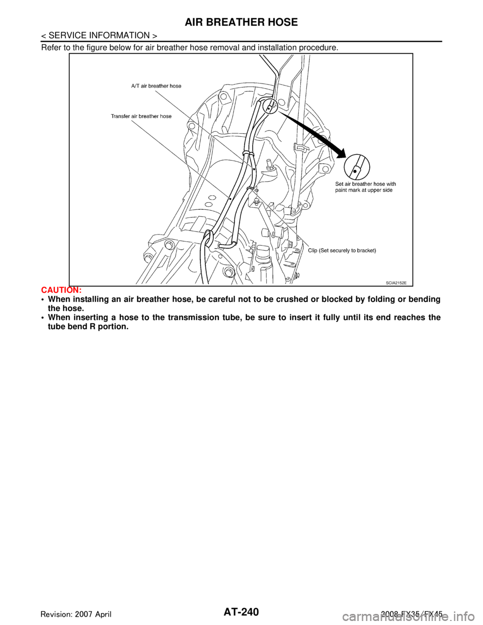 INFINITI FX35 2008  Service Manual 
AT-240
< SERVICE INFORMATION >
AIR BREATHER HOSE
Refer to the figure below for air breather hose removal and installation procedure.
CAUTION:
 When installing an air breather hose, be careful not to