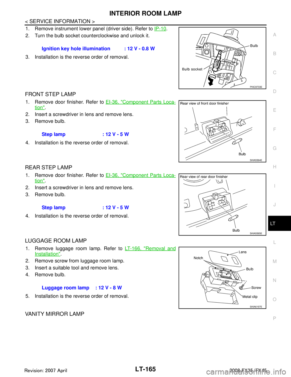 INFINITI FX35 2008 Service Manual
INTERIOR ROOM LAMPLT-165
< SERVICE INFORMATION >
C
DE
F
G H
I
J
L
M A
B
LT
N
O P
1. Remove instrument lower panel (driver side). Refer to IP-10.
2. Turn the bulb socket counterclockwise and unlock i INFINITI FX35 2008 Service Manual
INTERIOR ROOM LAMPLT-165
< SERVICE INFORMATION >
C
DE
F
G H
I
J
L
M A
B
LT
N
O P
1. Remove instrument lower panel (driver side). Refer to IP-10.
2. Turn the bulb socket counterclockwise and unlock i