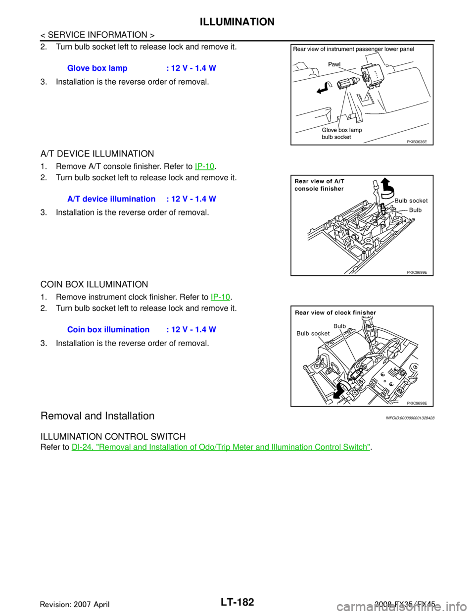 INFINITI FX35 2008 Service Manual
LT-182
< SERVICE INFORMATION >
ILLUMINATION
2. Turn bulb socket left to release lock and remove it.
3. Installation is the reverse order of removal.
A/T DEVICE ILLUMINATION
1. Remove A/T console fini INFINITI FX35 2008 Service Manual
LT-182
< SERVICE INFORMATION >
ILLUMINATION
2. Turn bulb socket left to release lock and remove it.
3. Installation is the reverse order of removal.
A/T DEVICE ILLUMINATION
1. Remove A/T console fini