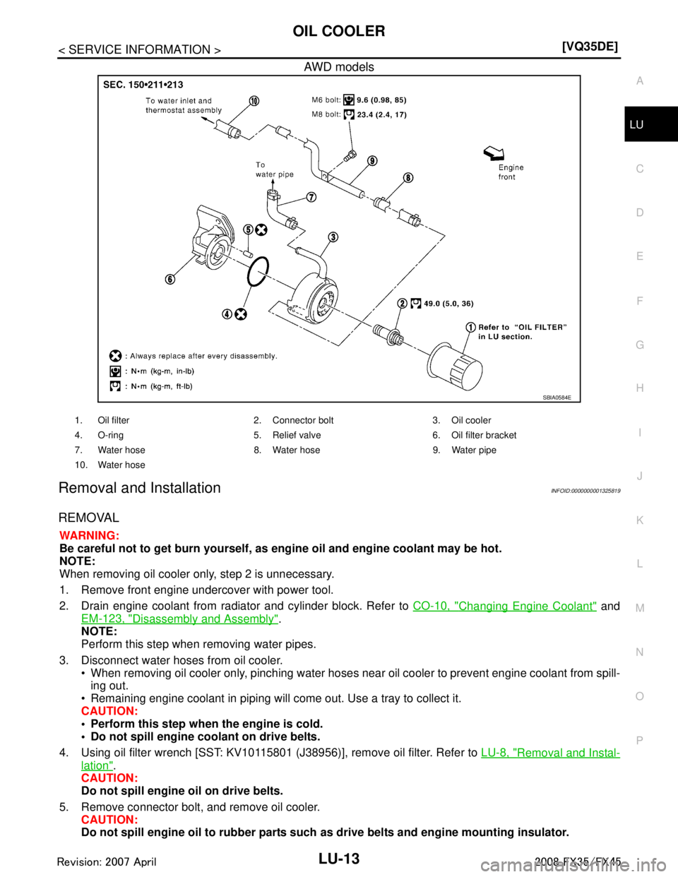 INFINITI FX35 2008  Service Manual 
OIL COOLERLU-13
< SERVICE INFORMATION > [VQ35DE]
C
D
E
F
G H
I
J
K L
M A
LU
NP
O
AWD models
Removal and InstallationINFOID:0000000001325819
REMOVAL
WARNING:
Be careful not to get burn yourself, as en