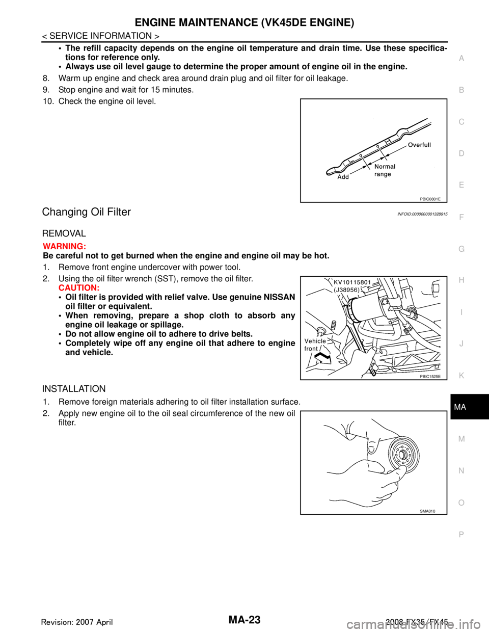 INFINITI FX35 2008 Service Manual
ENGINE MAINTENANCE (VK45DE ENGINE)MA-23
< SERVICE INFORMATION >
C
DE
F
G H
I
J
K
M A
B
MA
N
O P
The refill capacity depends on the engine oi l temperature and drain time. Use these specifica-
tions INFINITI FX35 2008 Service Manual
ENGINE MAINTENANCE (VK45DE ENGINE)MA-23
< SERVICE INFORMATION >
C
DE
F
G H
I
J
K
M A
B
MA
N
O P
The refill capacity depends on the engine oi l temperature and drain time. Use these specifica-
tions