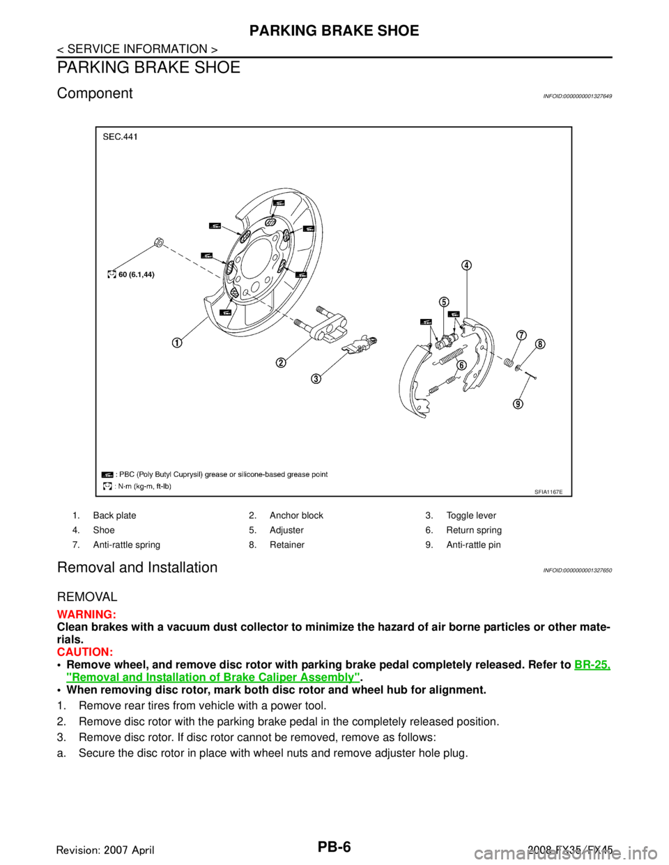 INFINITI FX35 2008  Service Manual 
PB-6
< SERVICE INFORMATION >
PARKING BRAKE SHOE
PARKING BRAKE SHOE
ComponentINFOID:0000000001327649
Removal and InstallationINFOID:0000000001327650
REMOVAL
WARNING:
Clean brakes with a vacuum dust co