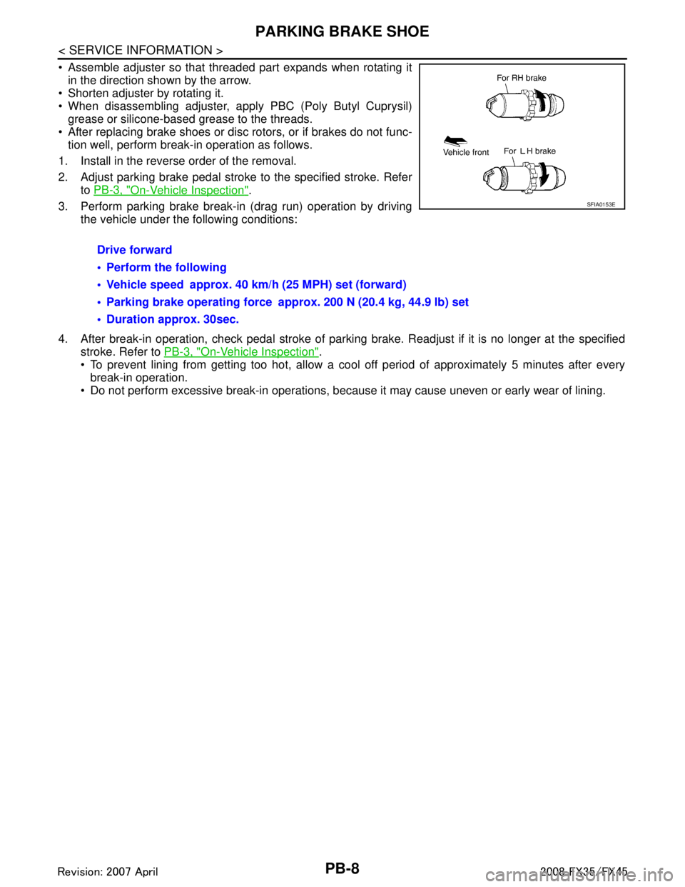 INFINITI FX35 2008  Service Manual 
PB-8
< SERVICE INFORMATION >
PARKING BRAKE SHOE
 Assemble adjuster so that threaded part expands when rotating itin the direction shown by the arrow.
 Shorten adjuster by rotating it.
 When disass