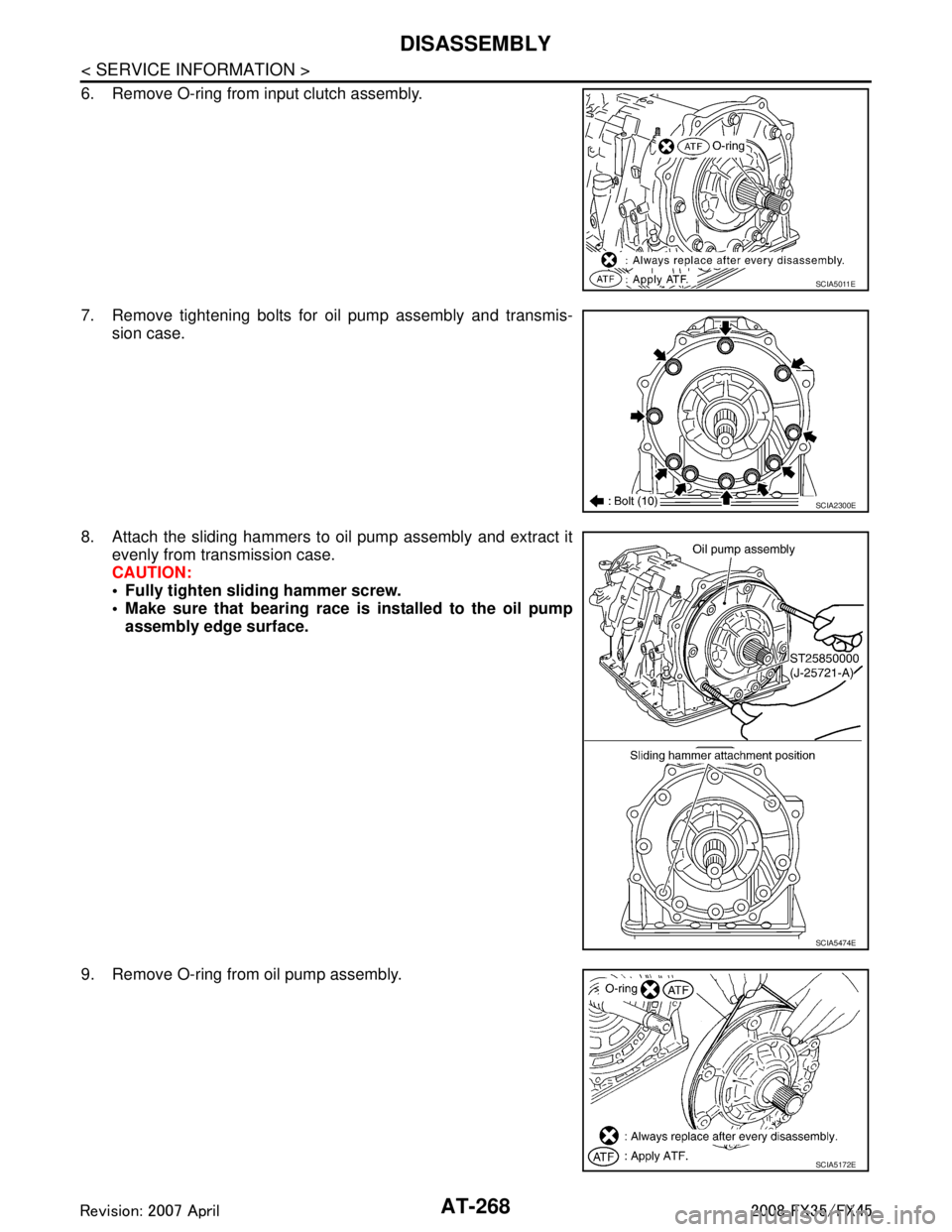 INFINITI FX35 2008  Service Manual 
AT-268
< SERVICE INFORMATION >
DISASSEMBLY
6. Remove O-ring from input clutch assembly.
7. Remove tightening bolts for oil pump assembly and transmis-sion case.
8. Attach the sliding hammers to oil p