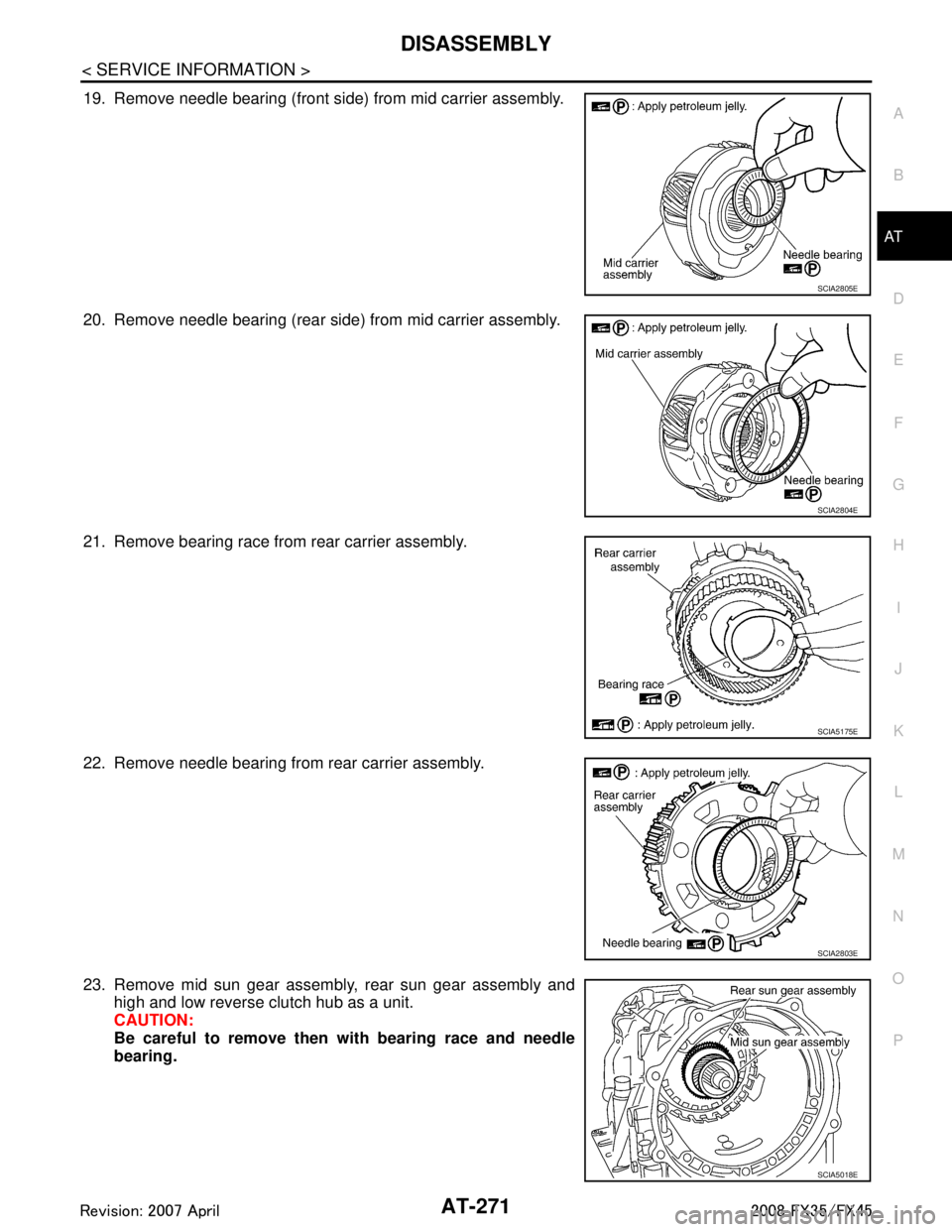 INFINITI FX35 2008  Service Manual 
DISASSEMBLYAT-271
< SERVICE INFORMATION >
DE
F
G H
I
J
K L
M A
B
AT
N
O P
19. Remove needle bearing (front side) from mid carrier assembly.
20. Remove needle bearing (rear side) from mid carrier asse