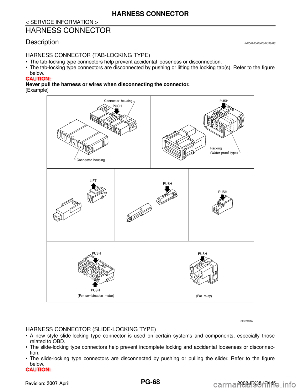 INFINITI FX35 2008 Service Manual
PG-68
< SERVICE INFORMATION >
HARNESS CONNECTOR
HARNESS CONNECTOR
DescriptionINFOID:0000000001328885
HARNESS CONNECTOR (TAB-LOCKING TYPE)
The tab-locking type connectors help prevent accidental l INFINITI FX35 2008 Service Manual
PG-68
< SERVICE INFORMATION >
HARNESS CONNECTOR
HARNESS CONNECTOR
DescriptionINFOID:0000000001328885
HARNESS CONNECTOR (TAB-LOCKING TYPE)
The tab-locking type connectors help prevent accidental l