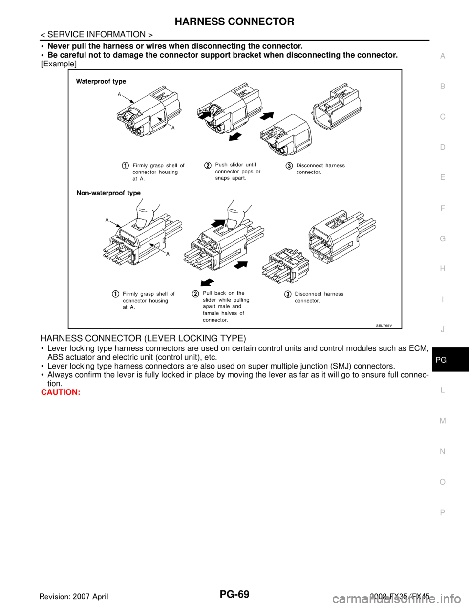 INFINITI FX35 2008  Service Manual 
HARNESS CONNECTORPG-69
< SERVICE INFORMATION >
C
DE
F
G H
I
J
L
M A
B
PG
N
O P
 Never pull the harness or wires when disconnecting the connector.
 Be careful not to damage the connector su pport br