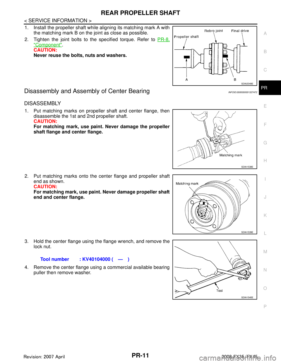INFINITI FX35 2008  Service Manual 
REAR PROPELLER SHAFTPR-11
< SERVICE INFORMATION >
CEF
G H
I
J
K L
M A
B
PR
N
O P
1. Install the propeller shaft while aligning its matching mark A with the matching mark B on the joint as close as po