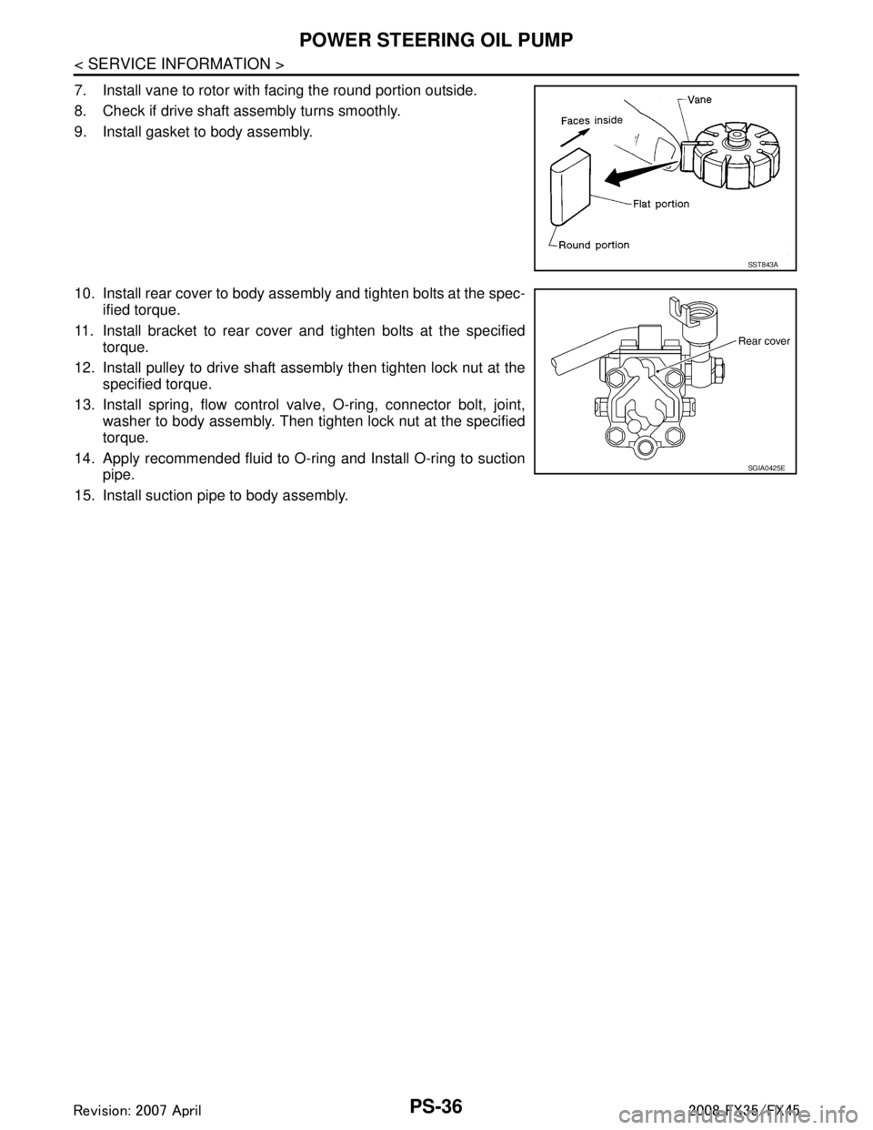 INFINITI FX35 2008 Owners Manual
PS-36
< SERVICE INFORMATION >
POWER STEERING OIL PUMP
7. Install vane to rotor with facing the round portion outside.
8. Check if drive shaft assembly turns smoothly.
9. Install gasket to body assemb INFINITI FX35 2008 Owners Manual
PS-36
< SERVICE INFORMATION >
POWER STEERING OIL PUMP
7. Install vane to rotor with facing the round portion outside.
8. Check if drive shaft assembly turns smoothly.
9. Install gasket to body assemb