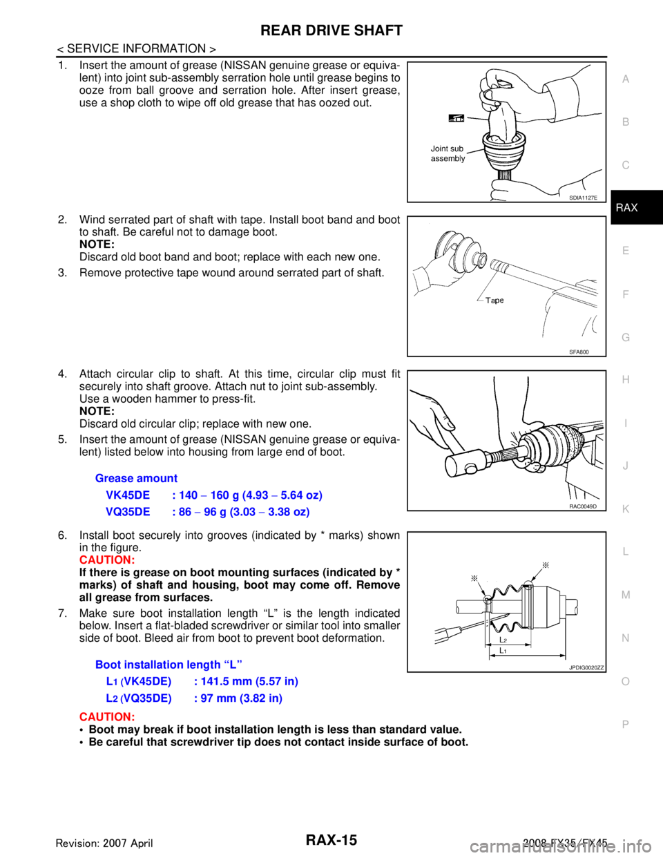 INFINITI FX35 2008  Service Manual 
REAR DRIVE SHAFTRAX-15
< SERVICE INFORMATION >
CEF
G H
I
J
K L
M A
B
RAX
N
O P
1. Insert the amount of grease  (NISSAN genuine grease or equiva-
lent) into joint sub-assembly serration hole until gre