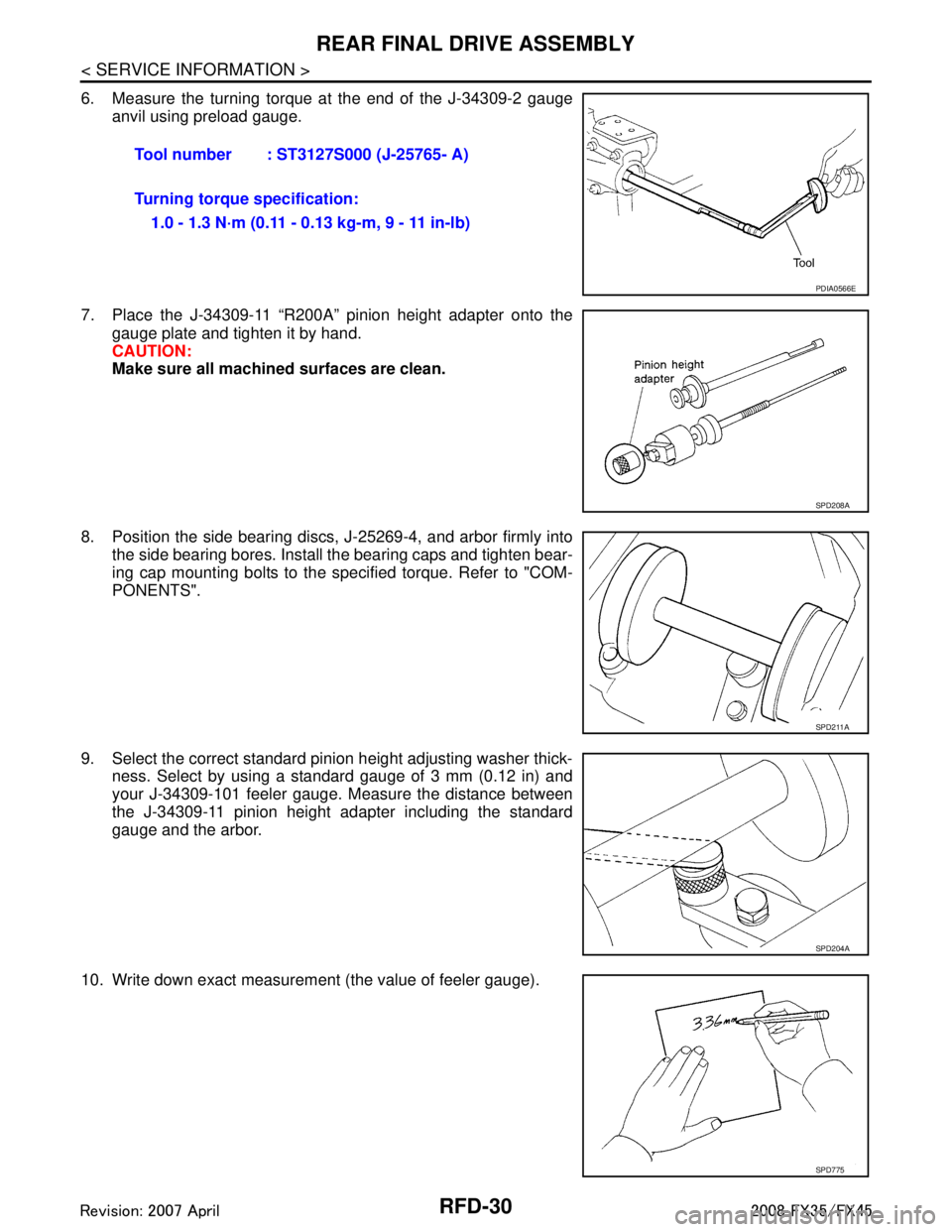 INFINITI FX35 2008 Service Manual
RFD-30
< SERVICE INFORMATION >
REAR FINAL DRIVE ASSEMBLY
6. Measure the turning torque at the end of the J-34309-2 gaugeanvil using preload gauge.
7. Place the J-34309-11 “R200A” pinion height ad INFINITI FX35 2008 Service Manual
RFD-30
< SERVICE INFORMATION >
REAR FINAL DRIVE ASSEMBLY
6. Measure the turning torque at the end of the J-34309-2 gaugeanvil using preload gauge.
7. Place the J-34309-11 “R200A” pinion height ad
